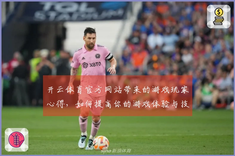 开云体育官方网站带来的游戏玩家心得，如何提高你的游戏体验与技巧分享